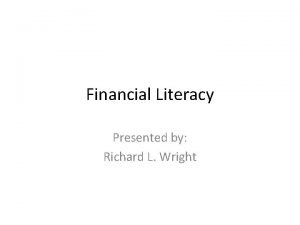 Financial Literacy Presented by Richard L Wright 10