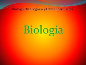 Rodrigo Daz Segovia y David Rogel Gama Biologa