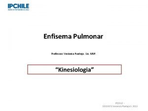 Enfisema Pulmonar Professor Vernica Pantoja Lic MSP Kinesiologia