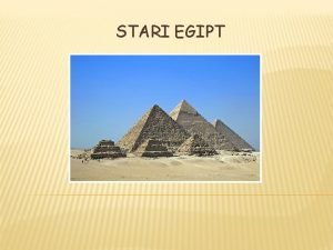 STARI EGIPT Stari Egipt je naziv za eno