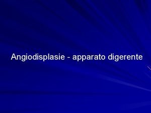 Angiodisplasie apparato digerente Incidenza percentuale delle localizzazioni Fisiopatologia