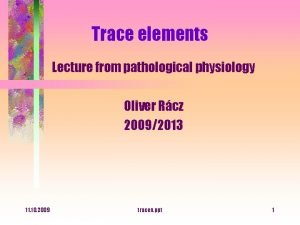 Trace elements Lecture from pathological physiology Oliver Rcz