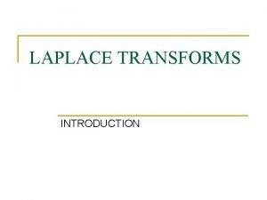 LAPLACE TRANSFORMS INTRODUCTION Definition n Transforms a mathematical