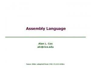 Assembly Language Alan L Cox alcrice edu Some