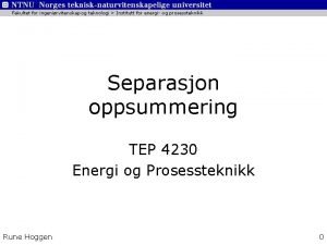 Separasjon oppsummering TEP 4230 Energi og Prosessteknikk Rune