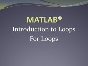 MATLAB Introduction to Loops For Loops Motivation for