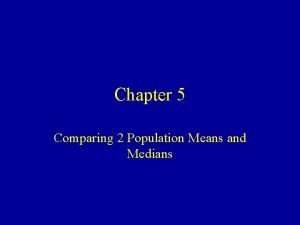 Chapter 5 Comparing 2 Population Means and Medians