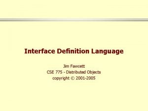 Interface Definition Language Jim Fawcett CSE 775 Distributed