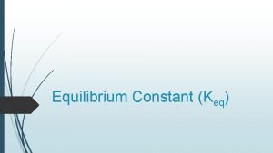 Equilibrium Constant Keq Keq Is a value expressing