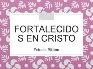 FORTALECIDO S EN CRISTO Estudio Bblico FORTALECEOS EN