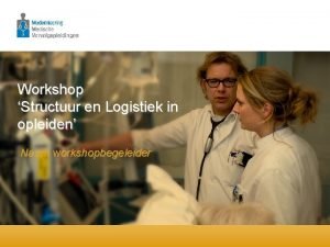 Workshop Structuur en Logistiek in opleiden Naam workshopbegeleider