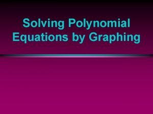 Solving Polynomial Equations by Graphing Types of Equations