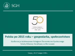 Polska po 2015 roku gospodarka spoeczestwo Konferencja Jubileuszowa