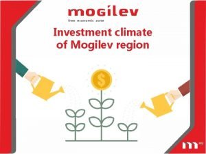 Investment climate of Mogilev region MOGILEV REGION Mogilev