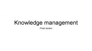 Knowledge management Final review Knowledge management process 2