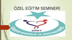 ZEL ETM SEMNER ENGEL TRLER VE ZEL GEREKSNML