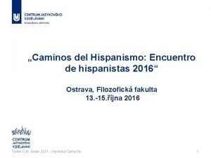 Caminos del Hispanismo Encuentro de hispanistas 2016 Ostrava