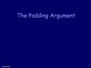 The Padding Argument Complexity 1 Motivation ScalingUp Complexity