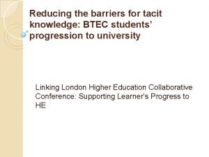 Reducing the barriers for tacit knowledge BTEC students