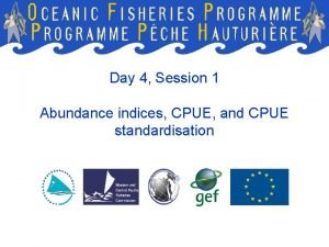 Day 4 Session 1 Abundance indices CPUE and