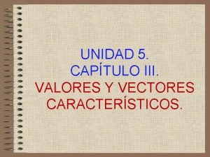 UNIDAD 5 CAPTULO III VALORES Y VECTORES CARACTERSTICOS