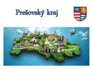 Preovsk kraj Poloha SV Slovenska susedn tty Posko