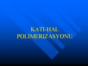 KATIHAL POLMERZASYONU Kristal halde ya da cams kat