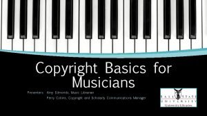 Copyright Basics for Musicians Presenters Amy Edmonds Music