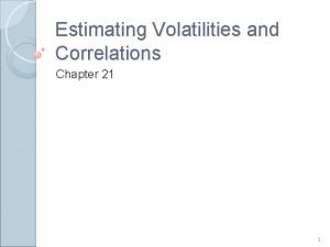 Estimating Volatilities and Correlations Chapter 21 1 Outline