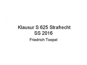 Klausur S 625 Strafrecht SS 2016 Friedrich Toepel