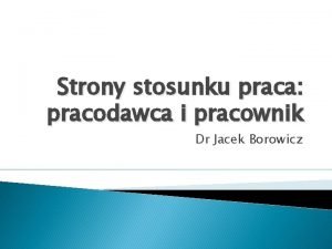 Strony stosunku praca pracodawca i pracownik Dr Jacek