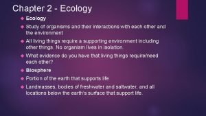 Chapter 2 Ecology Study of organisms and their