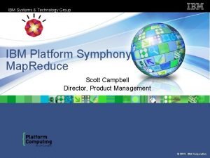 IBM Systems Technology Group IBM Platform Symphony Map