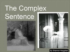 The Complex Sentence By Shannon Haugstad A SENTENCE