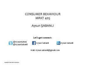 CONSUMER BEHAVIOUR MRKT 405 Aysun ABANLI Lets get