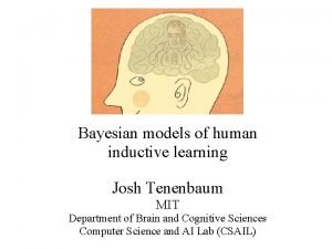 Bayesian models of human inductive learning Josh Tenenbaum