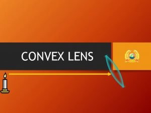 CONVEX LENS Focus Convex lens is thicker in
