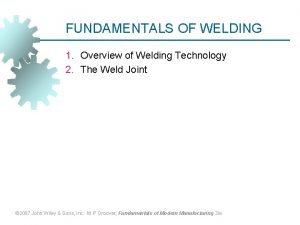FUNDAMENTALS OF WELDING 1 Overview of Welding Technology