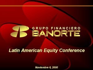 GRUPO FINANCIERO Latin American Equity Conference Noviembre 6