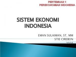 PERTEMUAN 1 PEREKONOMIAN INDONESIA SISTEM EKONOMI INDONESIA EMAN
