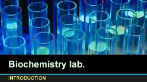 Biochemistry lab INTRODUCTION Biochemistry Biochemistry is the application