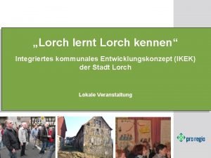 Lorch lernt Lorch kennen Integriertes kommunales Entwicklungskonzept IKEK