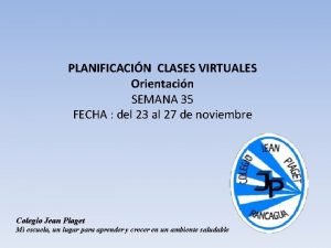 PLANIFICACIN CLASES VIRTUALES Orientacin SEMANA 35 FECHA del