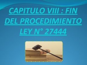 CAPITULO VIII FIN DEL PROCEDIMIENTO LEY N 27444
