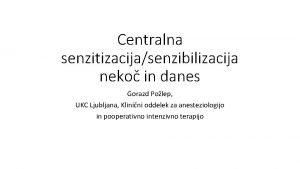 Centralna senzitizacijasenzibilizacija neko in danes Gorazd Polep UKC