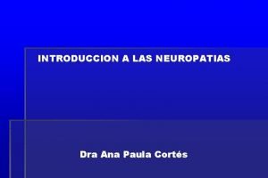 INTRODUCCION A LAS NEUROPATIAS Dra Ana Paula Corts