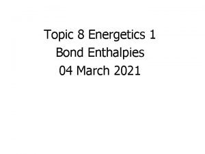 Topic 8 Energetics 1 Bond Enthalpies 04 March