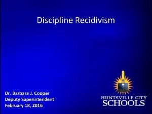 Discipline Recidivism Dr Barbara J Cooper Deputy Superintendent