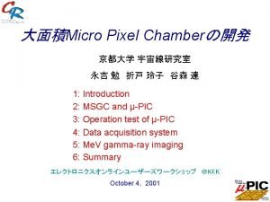 Micro Pixel Chamber 1 Introduction 2 MSGC and