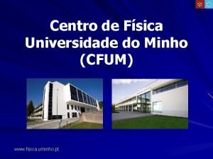 Centro de Fsica Universidade do Minho CFUM www